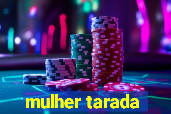 mulher tarada